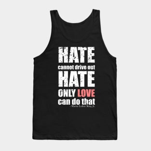 Martin Luther King Jr Quotes - Hate cannot drive out hate; only love can do that - Black Bold Distressed Text White CELEBRATION-3 Tank Top